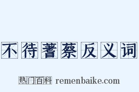 不待蓍蔡反义词是什么意思的图片